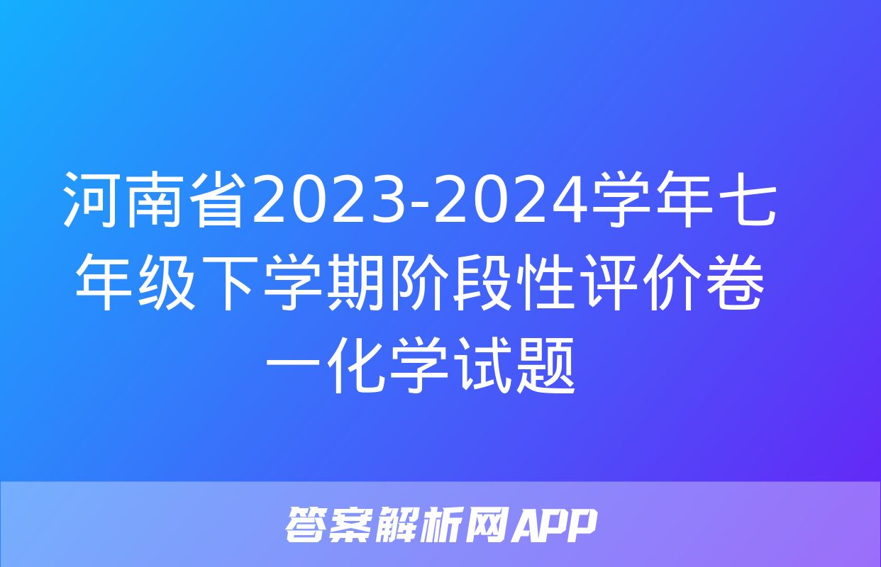 河南省2023-2024学年七年级下学期阶段性评价卷一化学试题