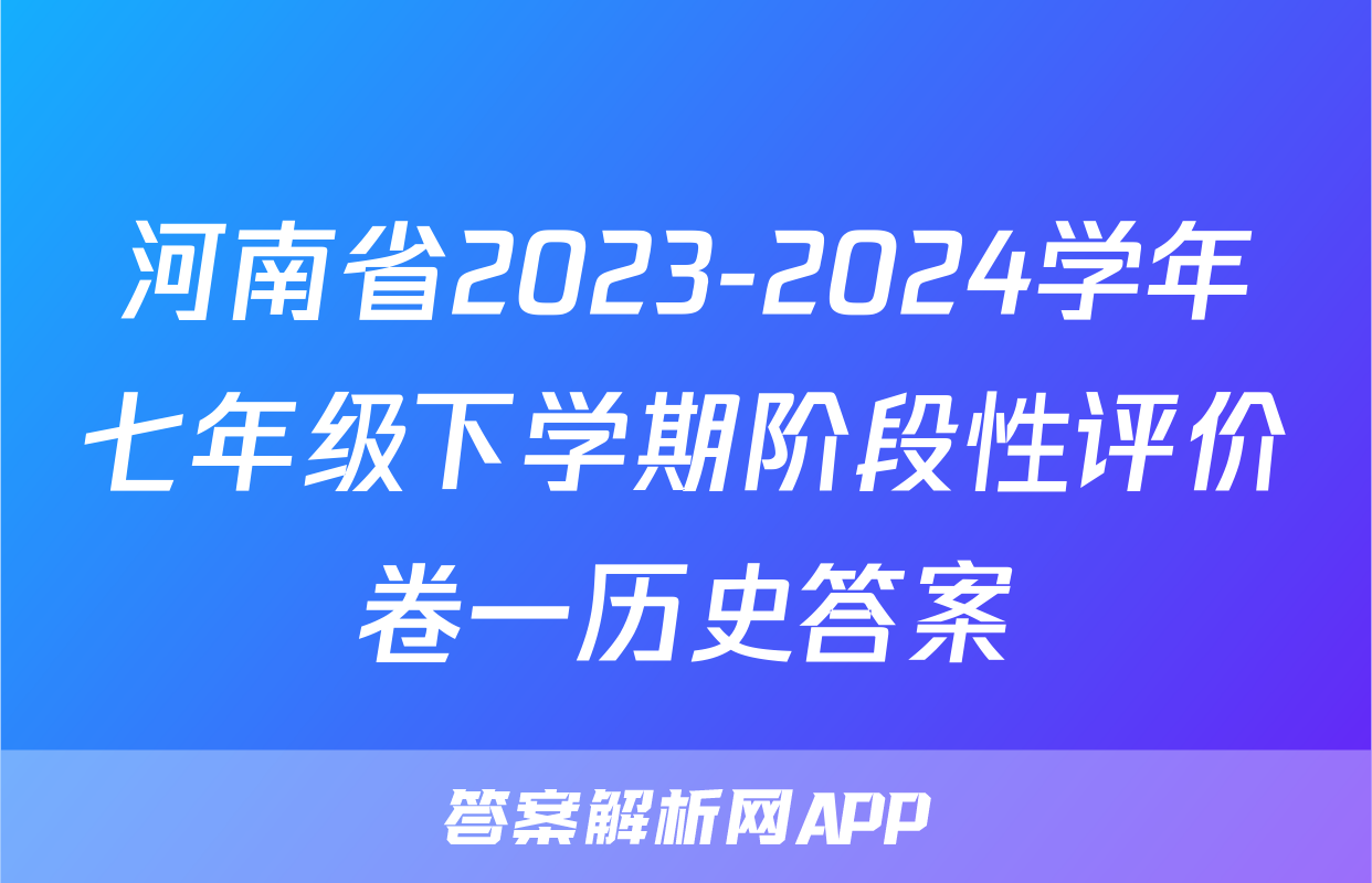 河南省2023-2024学年七年级下学期阶段性评价卷一历史答案