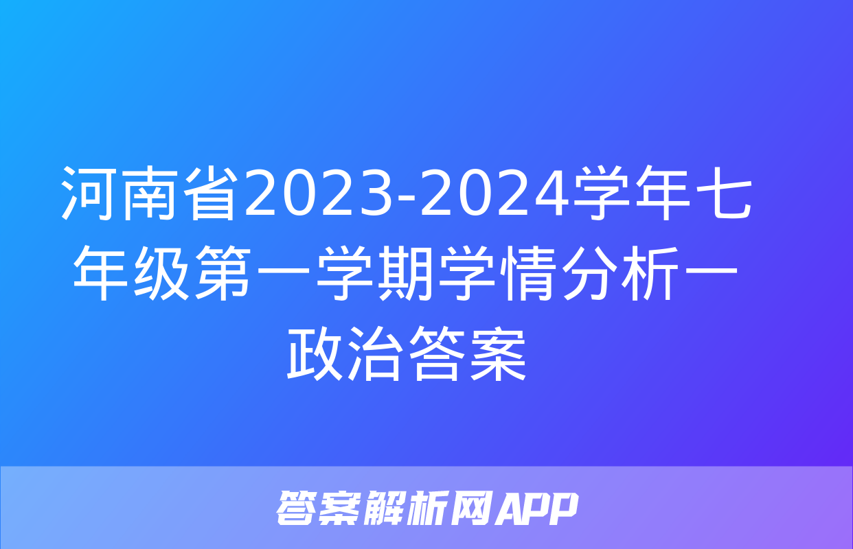 河南省2023-2024学年七年级第一学期学情分析一政治答案