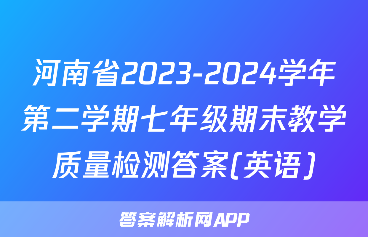 河南省2023-2024学年第二学期七年级期末教学质量检测答案(英语)