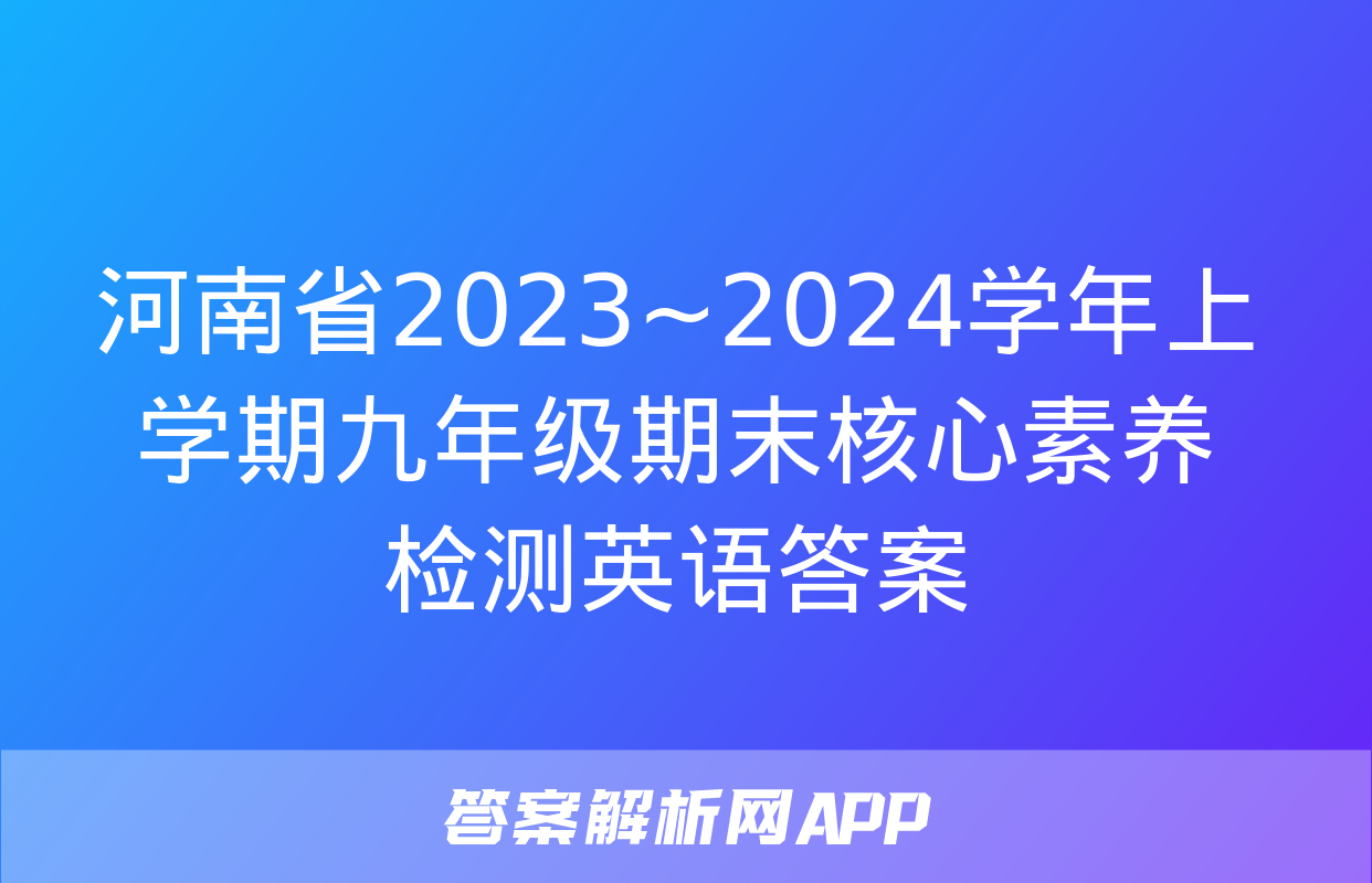 河南省2023~2024学年上学期九年级期末核心素养检测英语答案