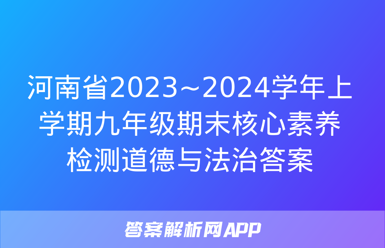 河南省2023~2024学年上学期九年级期末核心素养检测道德与法治答案