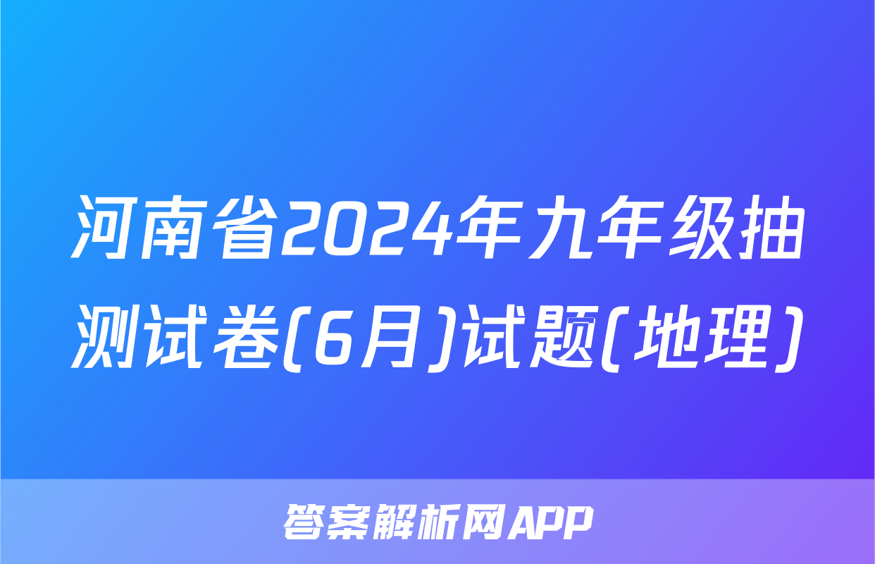河南省2024年九年级抽测试卷(6月)试题(地理)