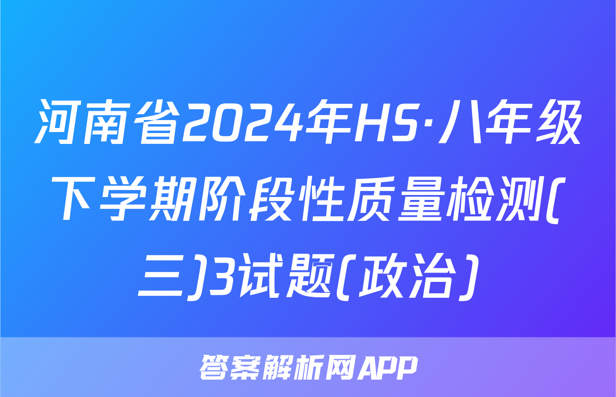 河南省2024年HS·八年级下学期阶段性质量检测(三)3试题(政治)