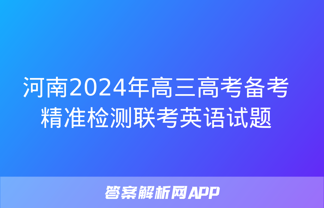 河南2024年高三高考备考精准检测联考英语试题