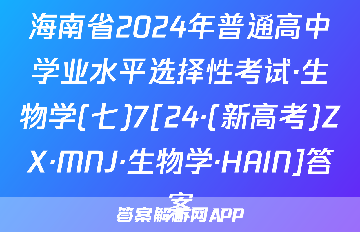海南省2024年普通高中学业水平选择性考试·生物学(七)7[24·(新高考)ZX·MNJ·生物学·HAIN]答案