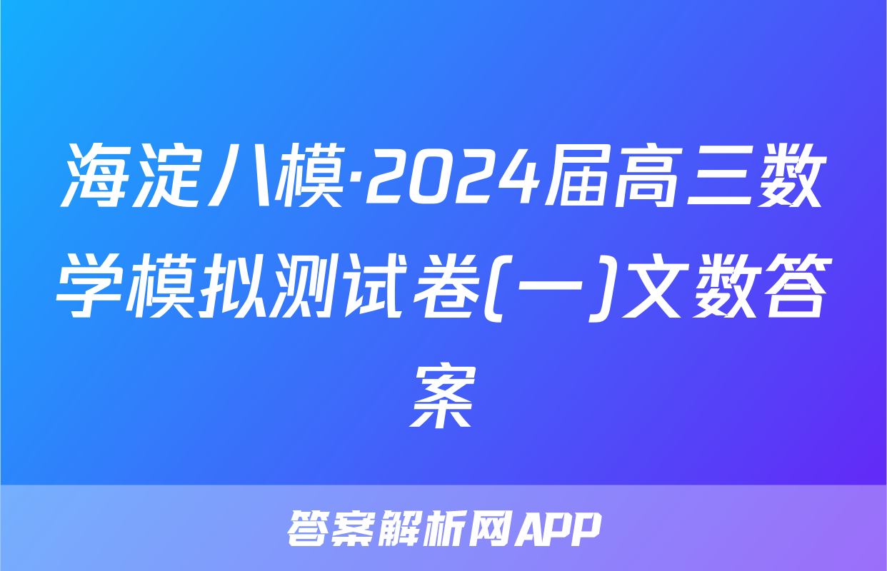 海淀八模·2024届高三数学模拟测试卷(一)文数答案