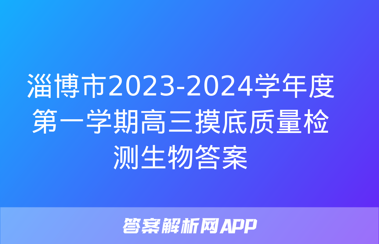 淄博市2023-2024学年度第一学期高三摸底质量检测生物答案