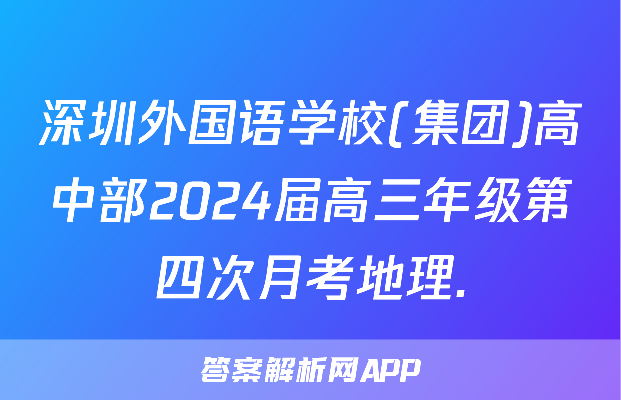 深圳外国语学校(集团)高中部2024届高三年级第四次月考地理.