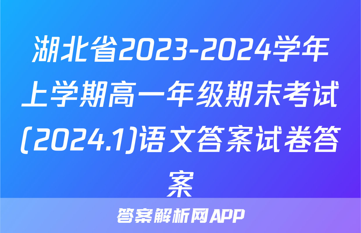 湖北省2023-2024学年上学期高一年级期末考试(2024.1)语文答案试卷答案