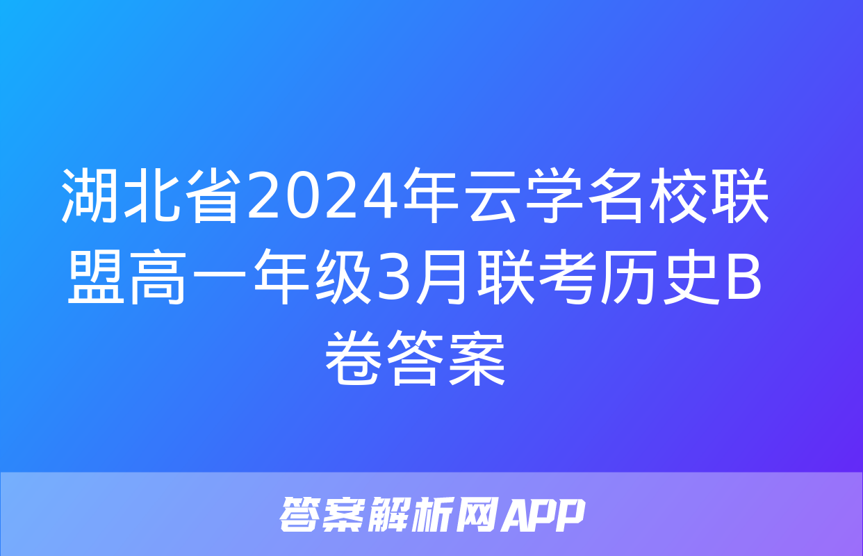 湖北省2024年云学名校联盟高一年级3月联考历史B卷答案