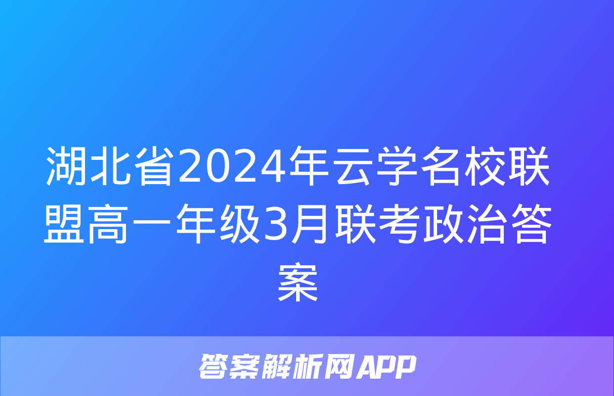 湖北省2024年云学名校联盟高一年级3月联考政治答案