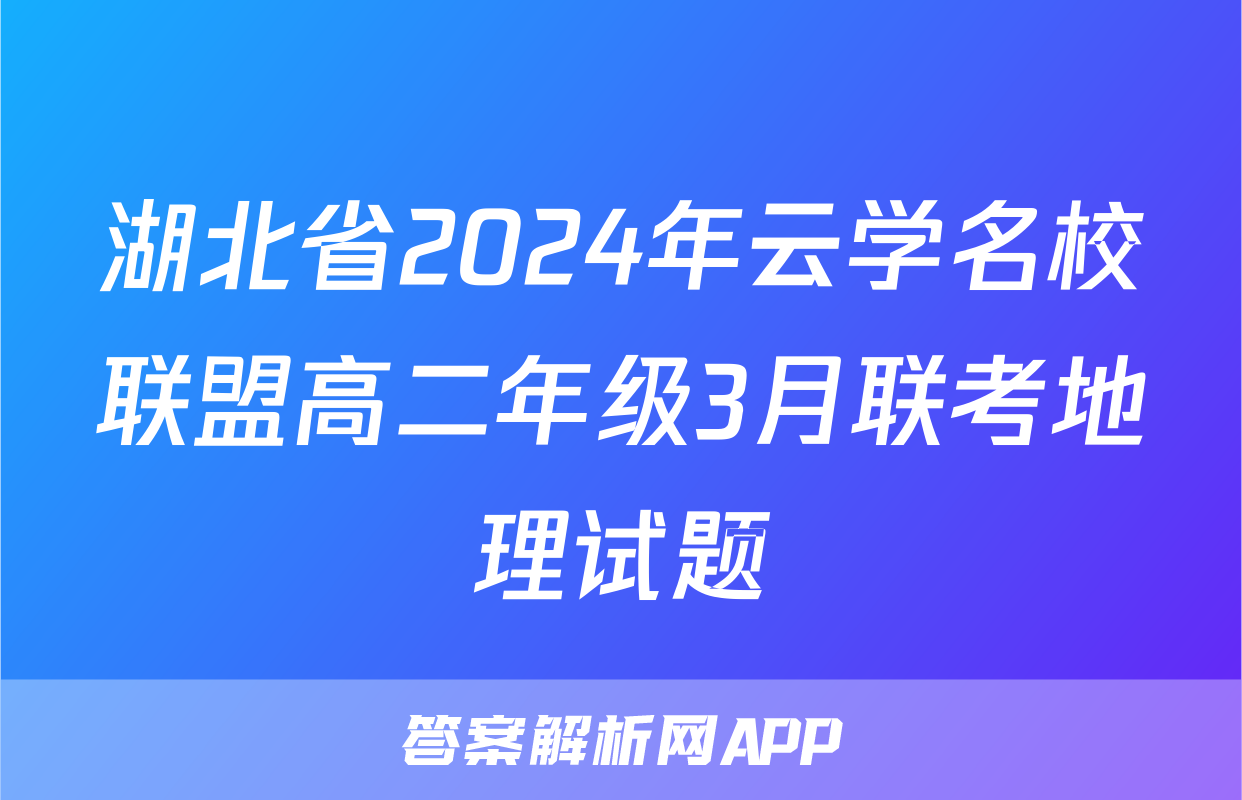 湖北省2024年云学名校联盟高二年级3月联考地理试题