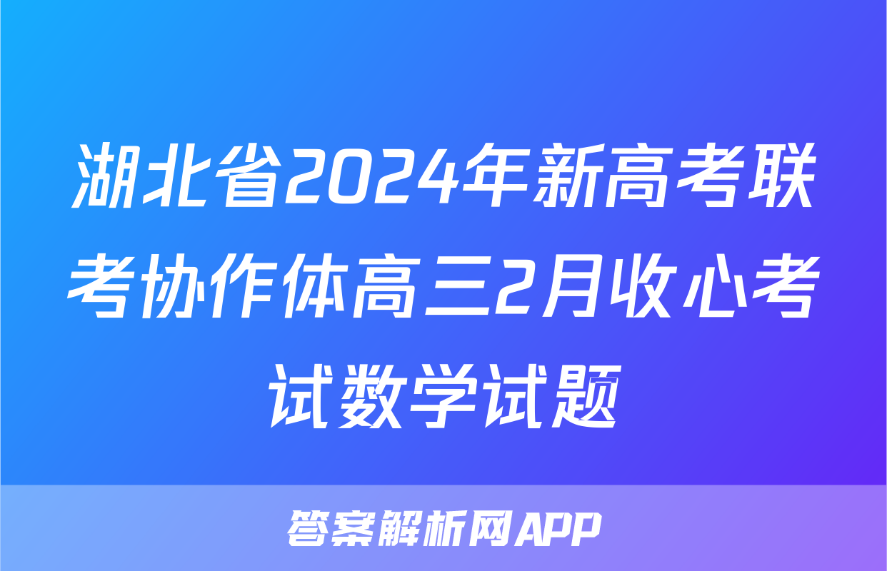 湖北省2024年新高考联考协作体高三2月收心考试数学试题