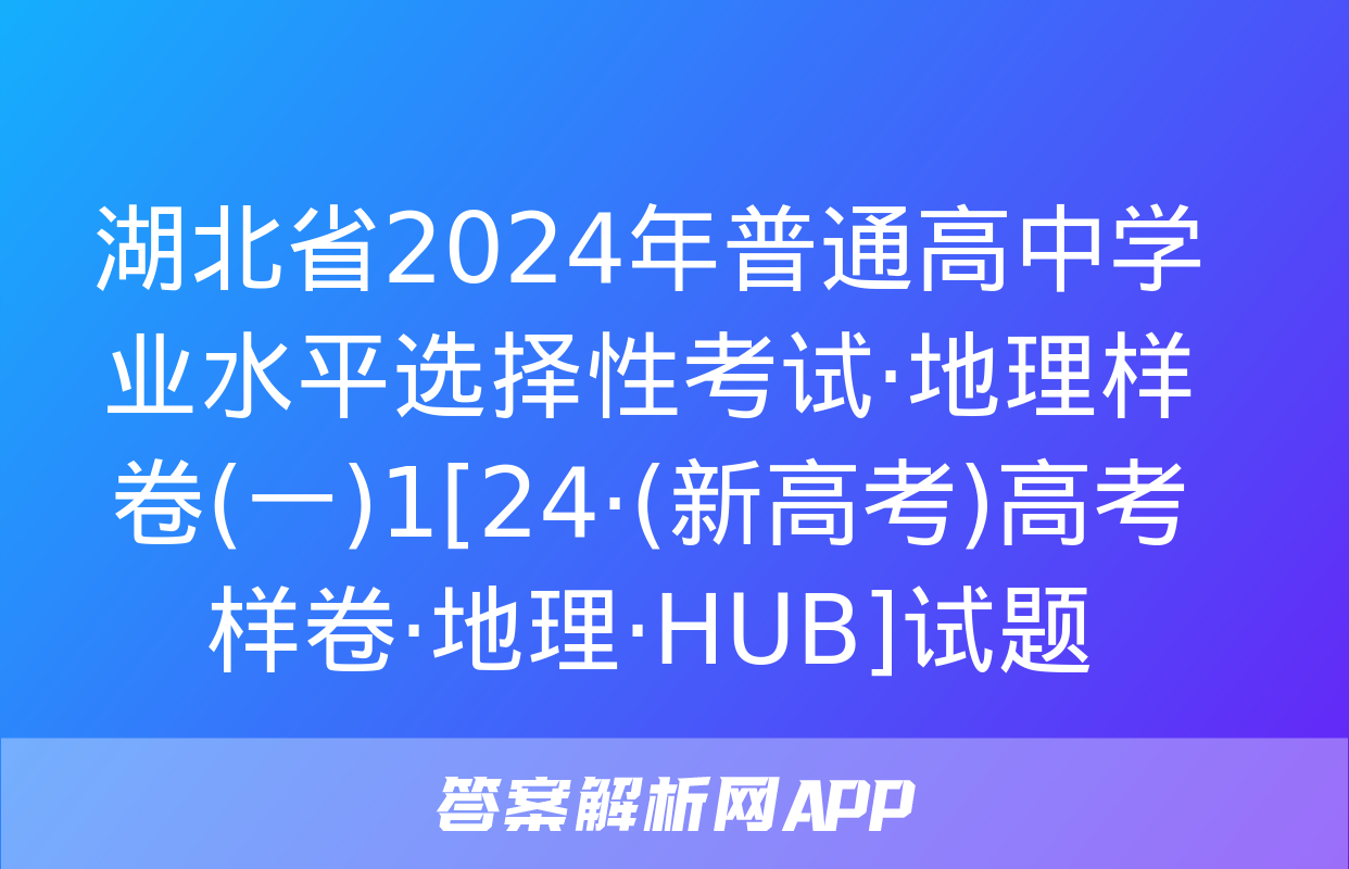 湖北省2024年普通高中学业水平选择性考试·地理样卷(一)1[24·(新高考)高考样卷·地理·HUB]试题