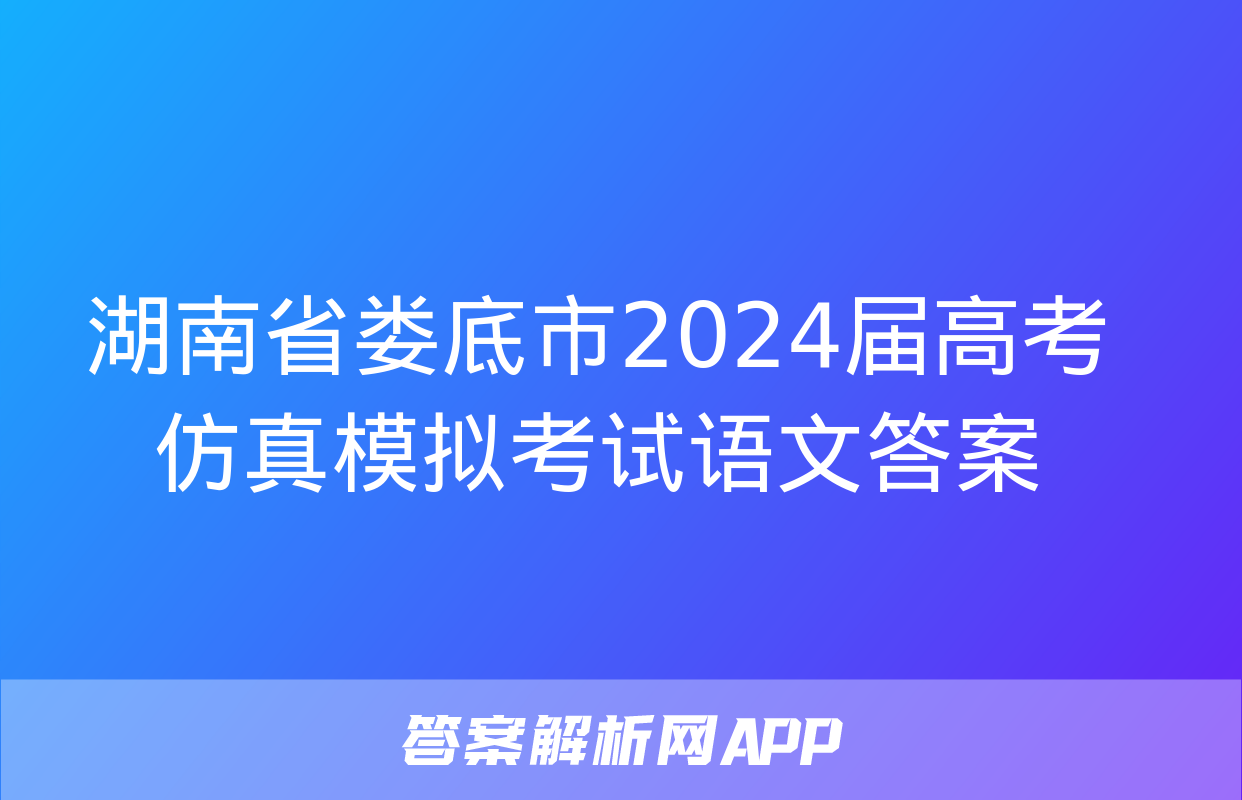 湖南省娄底市2024届高考仿真模拟考试语文答案