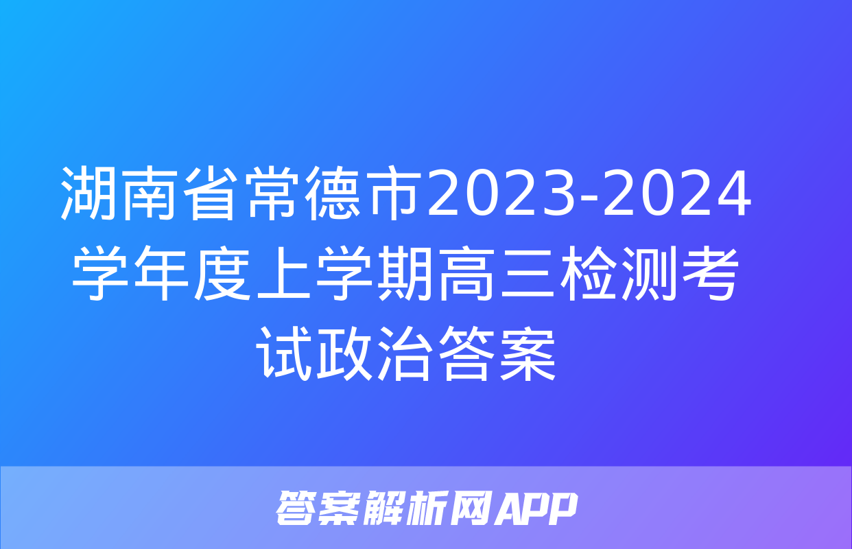 湖南省常德市2023-2024学年度上学期高三检测考试政治答案