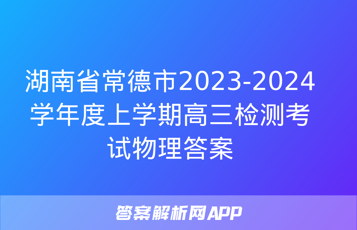 湖南省常德市2023-2024学年度上学期高三检测考试物理答案