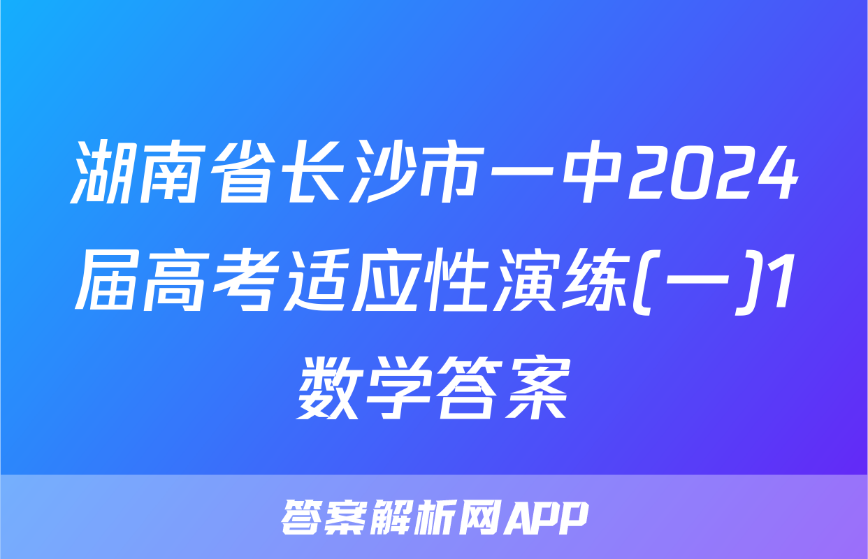 湖南省长沙市一中2024届高考适应性演练(一)1数学答案