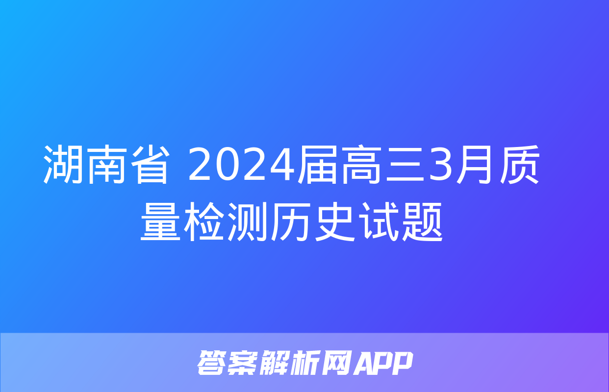 湖南省 2024届高三3月质量检测历史试题