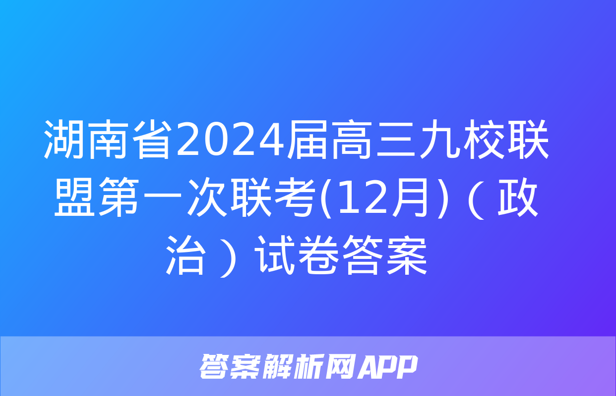 湖南省2024届高三九校联盟第一次联考(12月)（政治）试卷答案