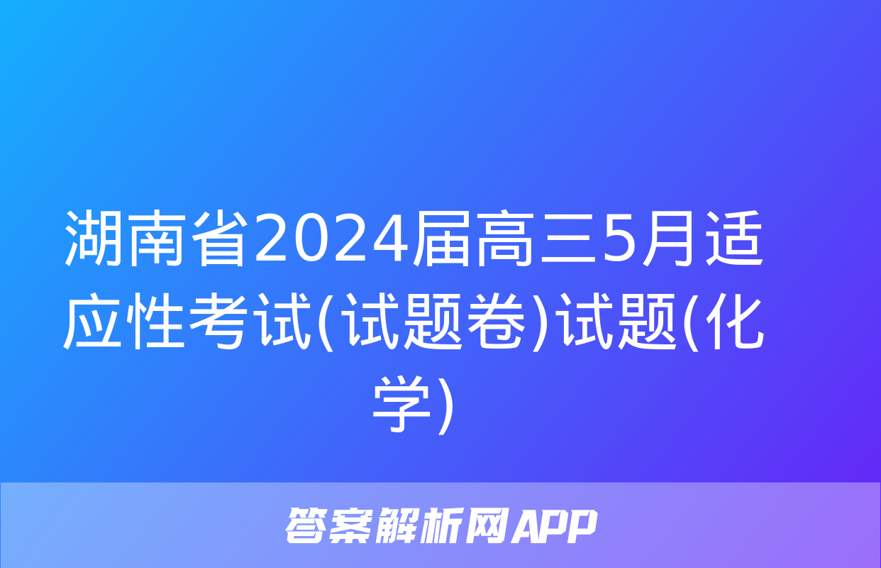 湖南省2024届高三5月适应性考试(试题卷)试题(化学)