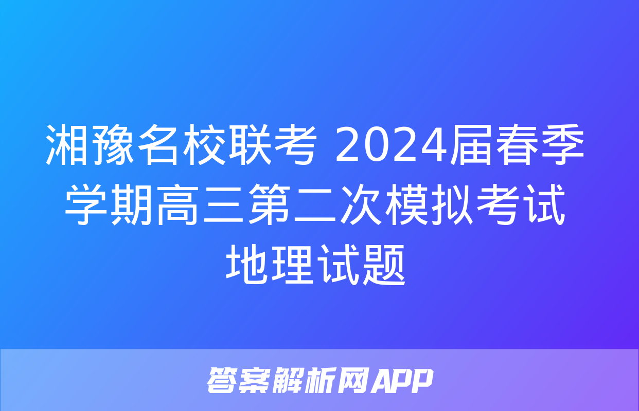 湘豫名校联考 2024届春季学期高三第二次模拟考试地理试题