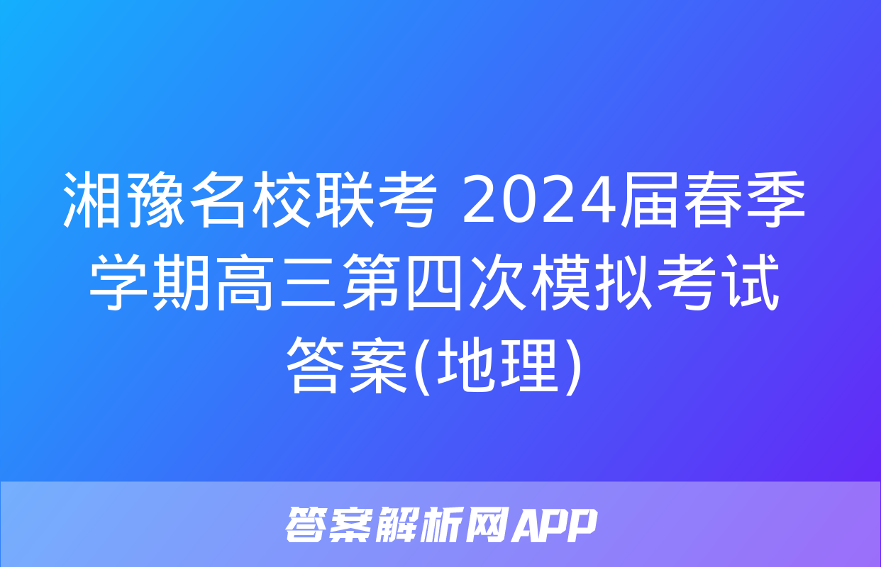 湘豫名校联考 2024届春季学期高三第四次模拟考试答案(地理)