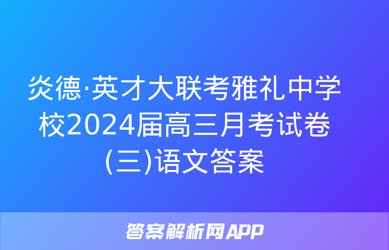 炎德·英才大联考雅礼中学校2024届高三月考试卷(三)语文答案