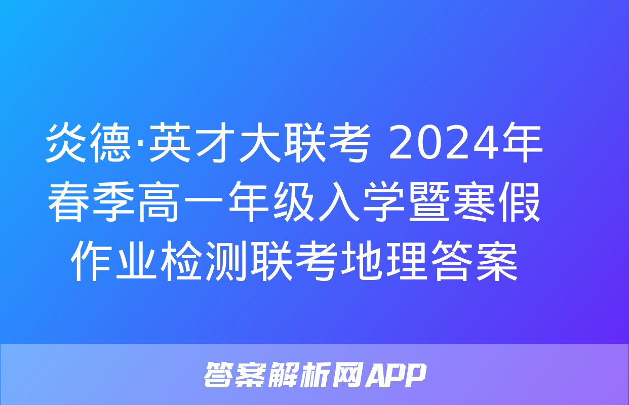 炎德·英才大联考 2024年春季高一年级入学暨寒假作业检测联考地理答案