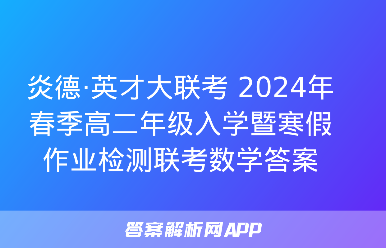 炎德·英才大联考 2024年春季高二年级入学暨寒假作业检测联考数学答案