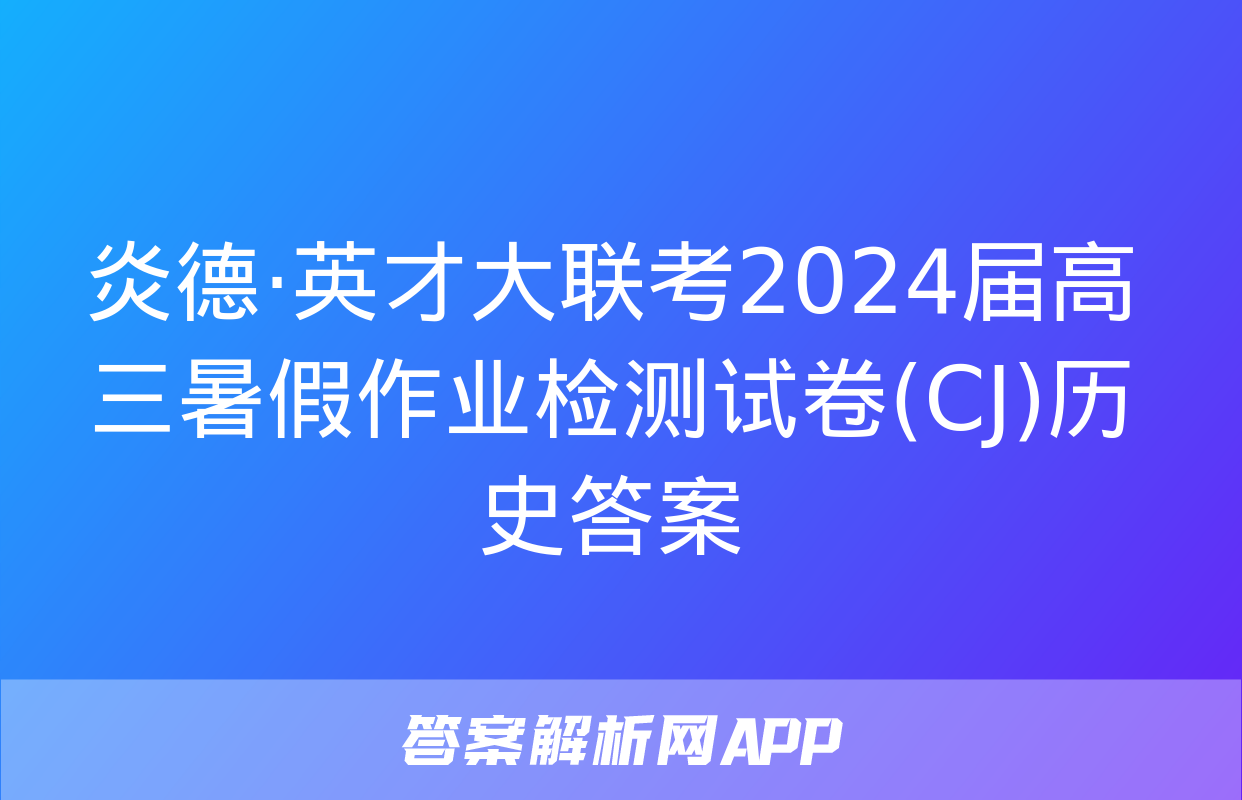 炎德·英才大联考2024届高三暑假作业检测试卷(CJ)历史答案