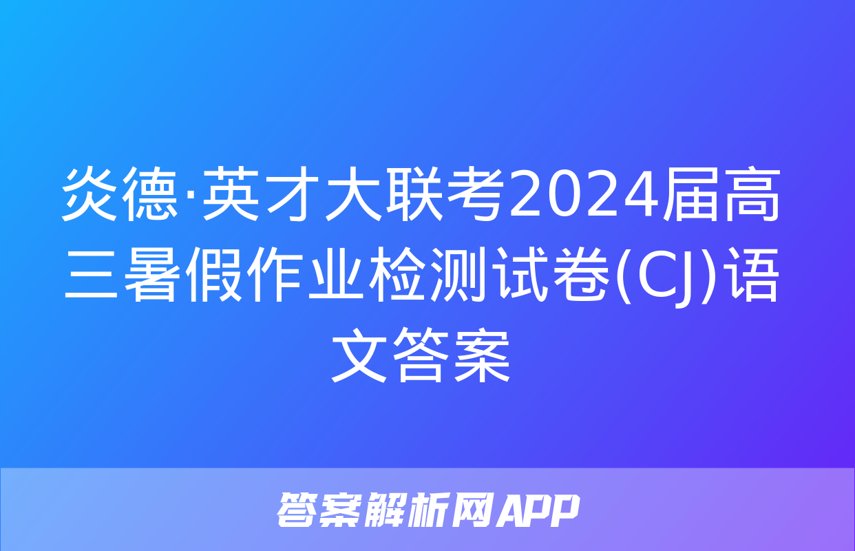 炎德·英才大联考2024届高三暑假作业检测试卷(CJ)语文答案