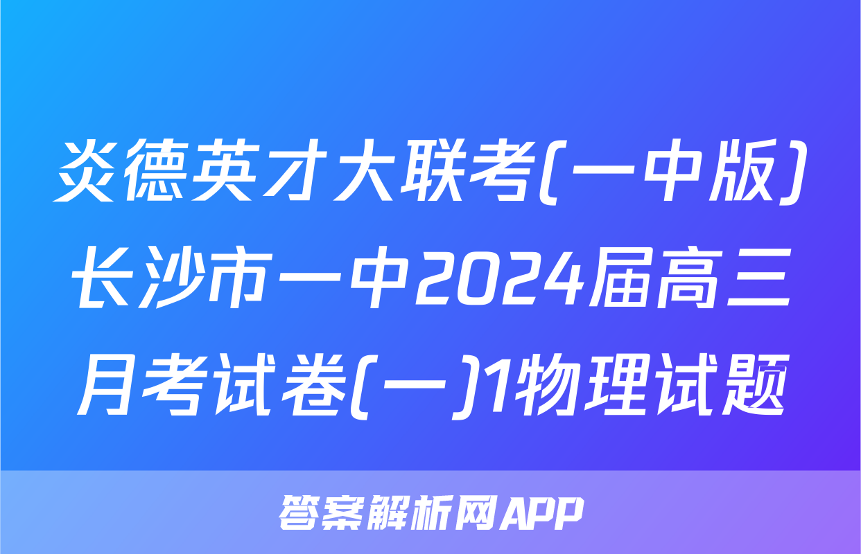 炎德英才大联考(一中版)长沙市一中2024届高三月考试卷(一)1物理试题