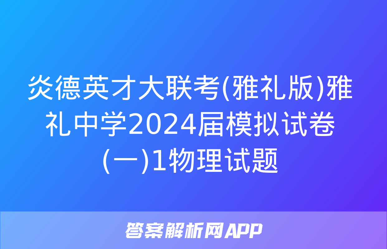 炎德英才大联考(雅礼版)雅礼中学2024届模拟试卷(一)1物理试题