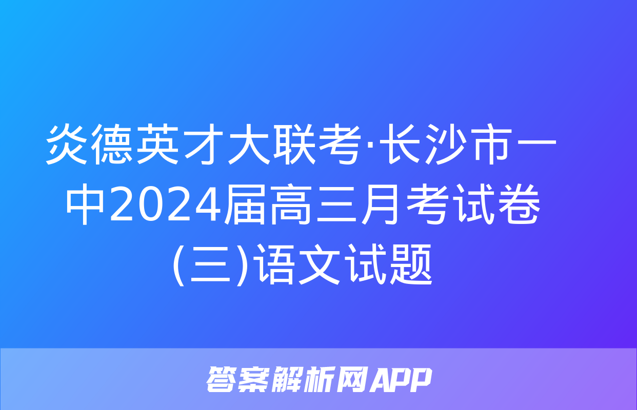 炎德英才大联考·长沙市一中2024届高三月考试卷(三)语文试题