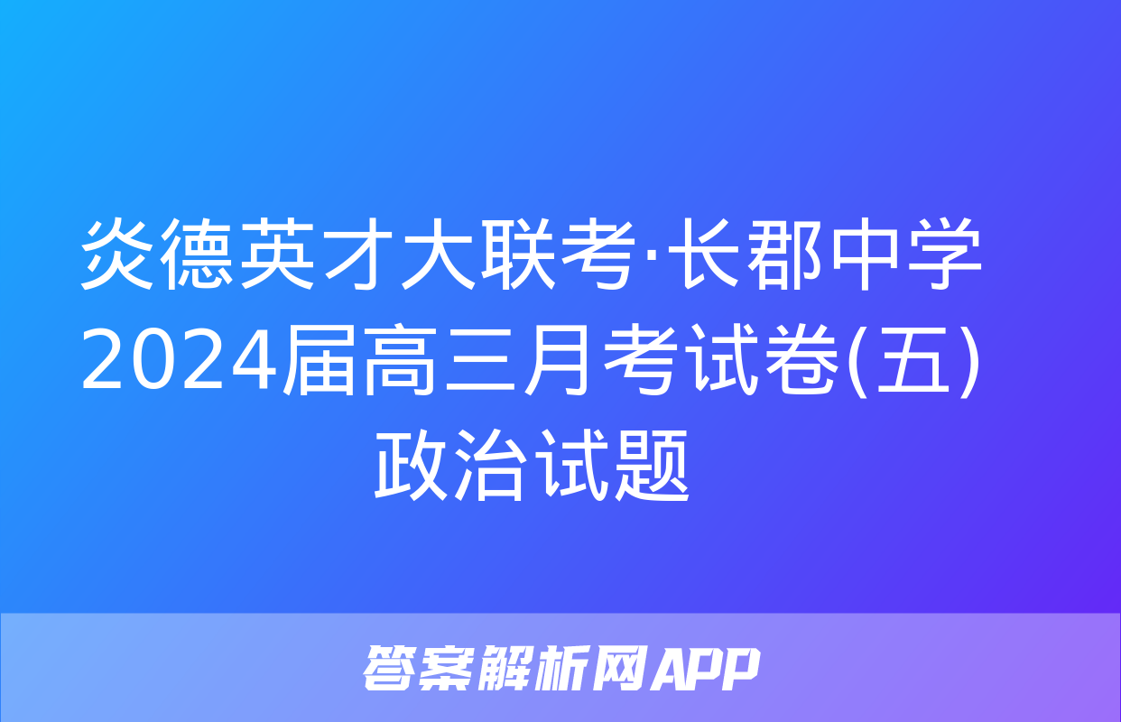 炎德英才大联考·长郡中学2024届高三月考试卷(五)政治试题