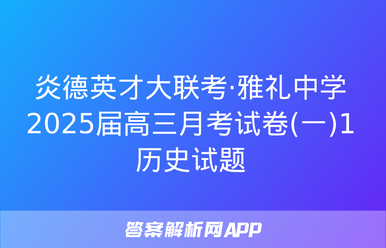 炎德英才大联考·雅礼中学2025届高三月考试卷(一)1历史试题