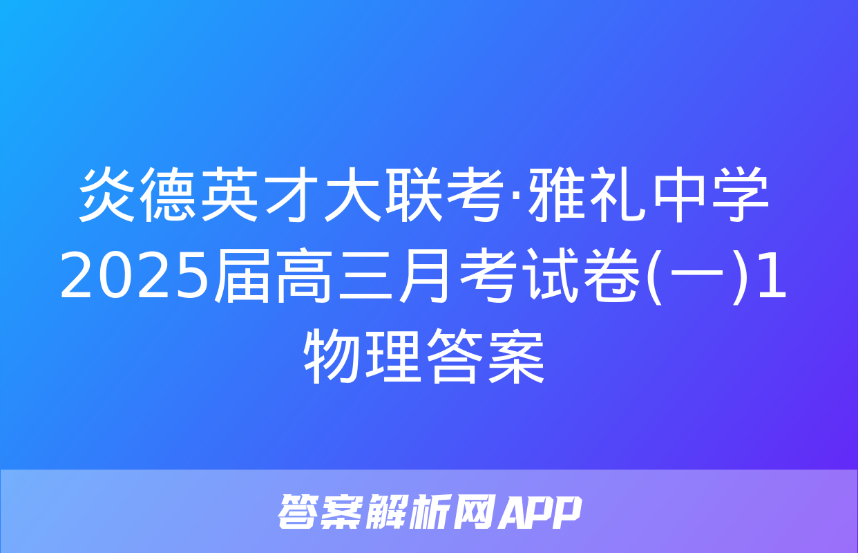 炎德英才大联考·雅礼中学2025届高三月考试卷(一)1物理答案