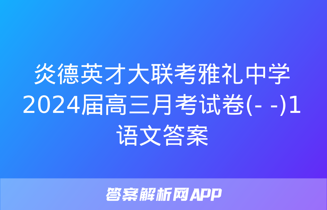 炎德英才大联考雅礼中学2024届高三月考试卷(- -)1语文答案