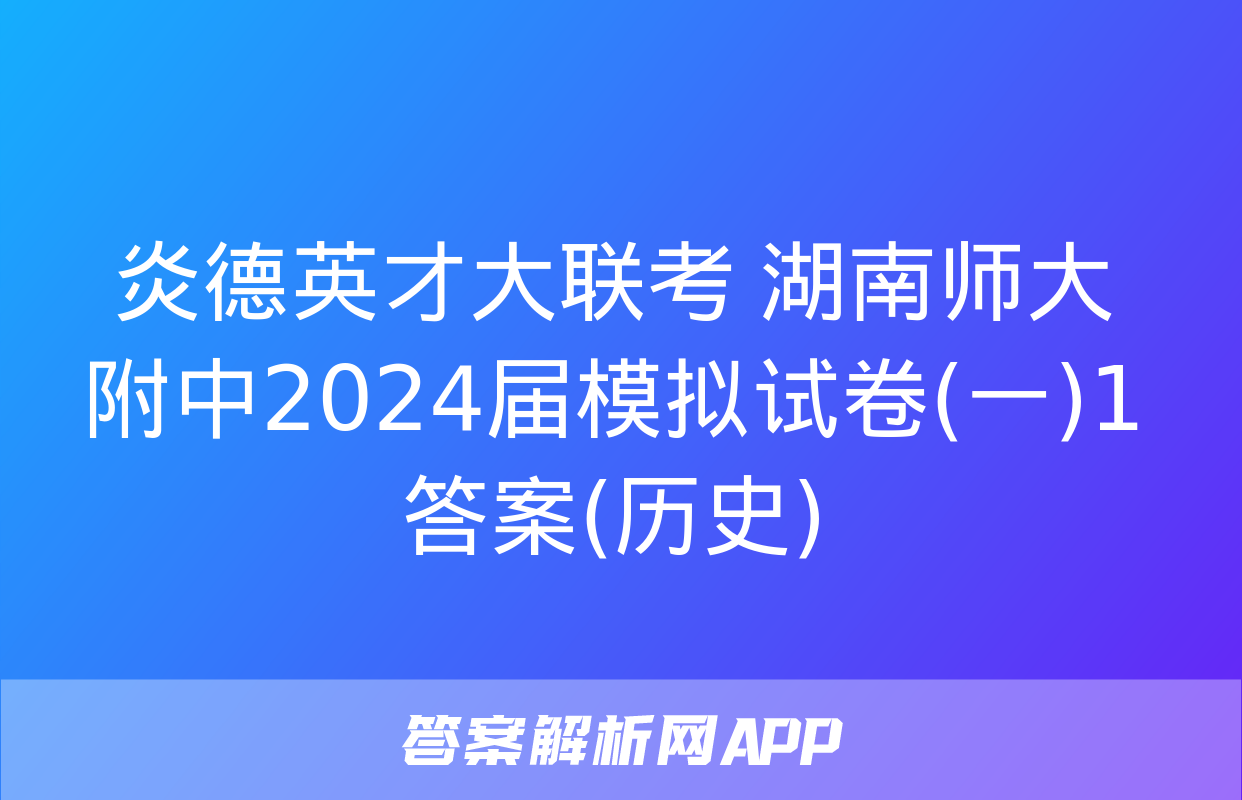 炎德英才大联考 湖南师大附中2024届模拟试卷(一)1答案(历史)