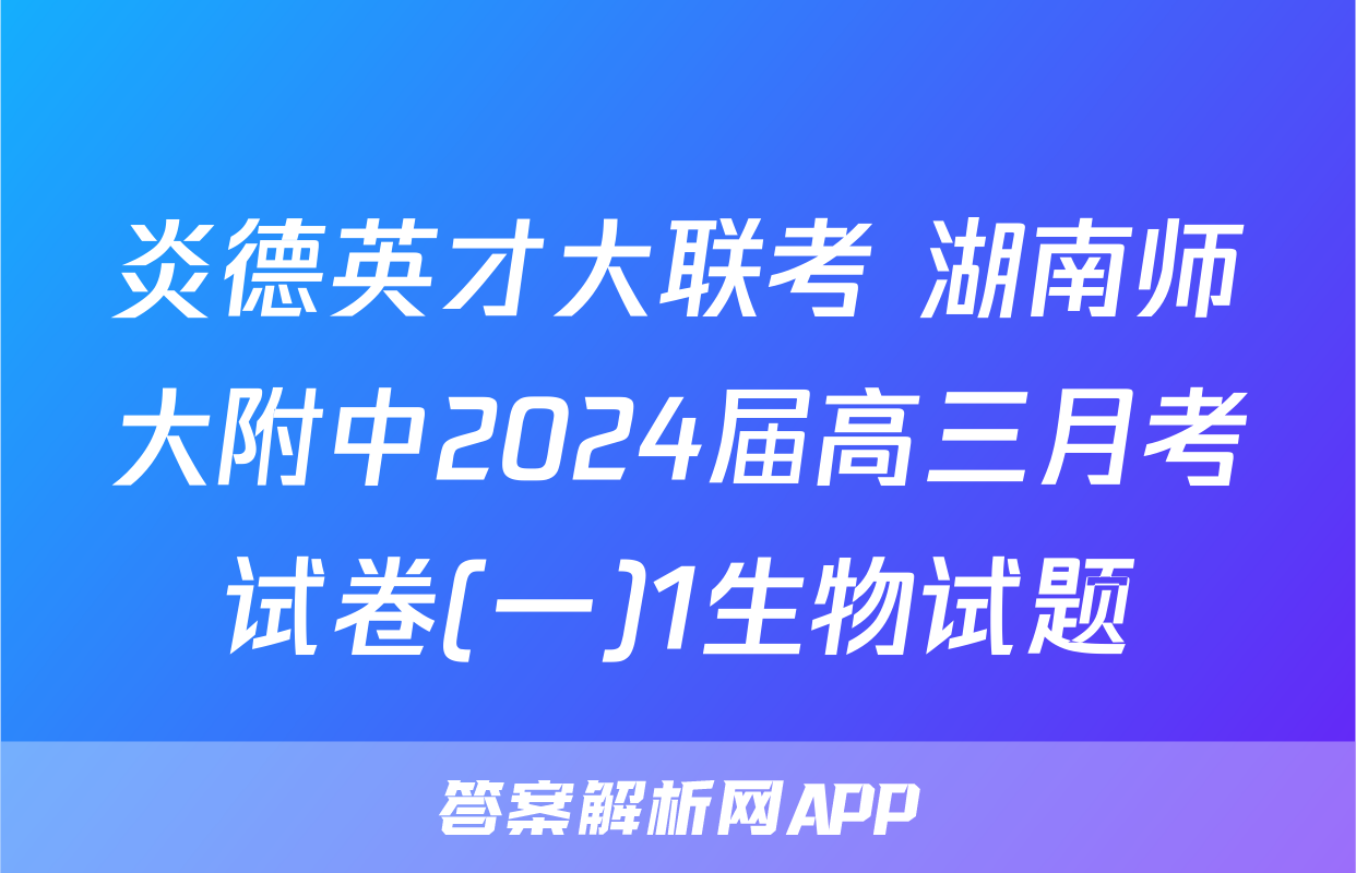 炎德英才大联考 湖南师大附中2024届高三月考试卷(一)1生物试题