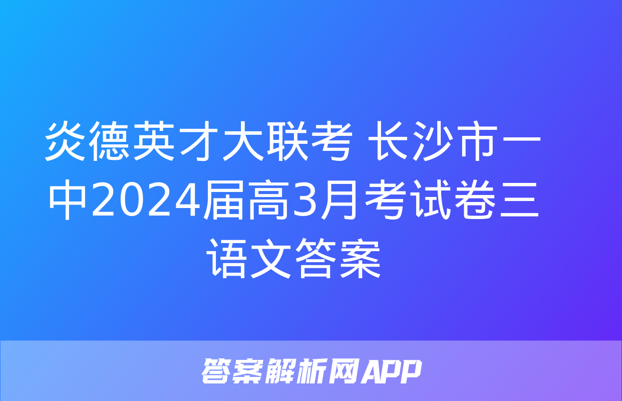 炎德英才大联考 长沙市一 中2024届高3月考试卷三 语文答案