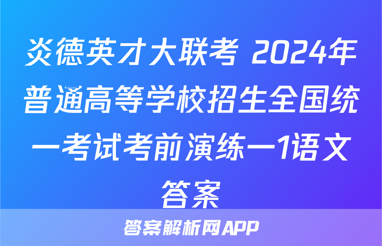 炎德英才大联考 2024年普通高等学校招生全国统一考试考前演练一1语文答案