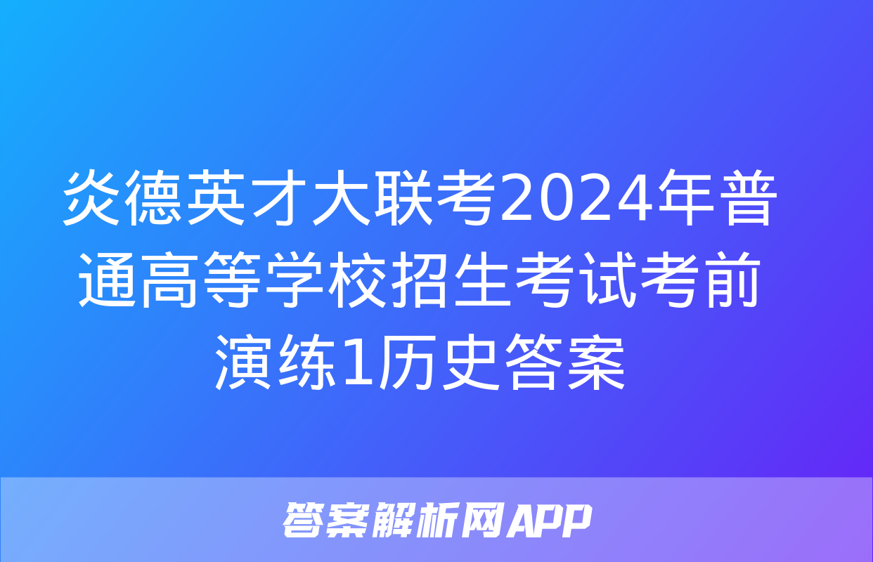 炎德英才大联考2024年普通高等学校招生考试考前演练1历史答案