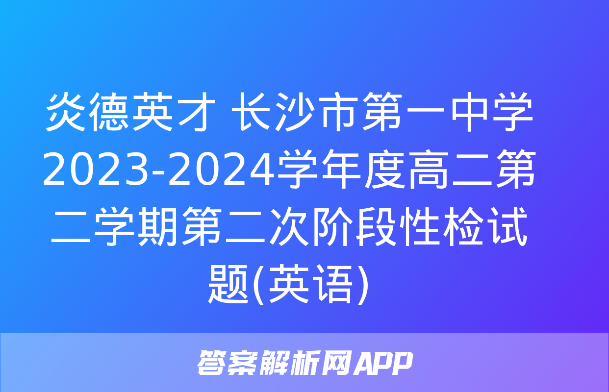 炎德英才 长沙市第一中学2023-2024学年度高二第二学期第二次阶段性检试题(英语)