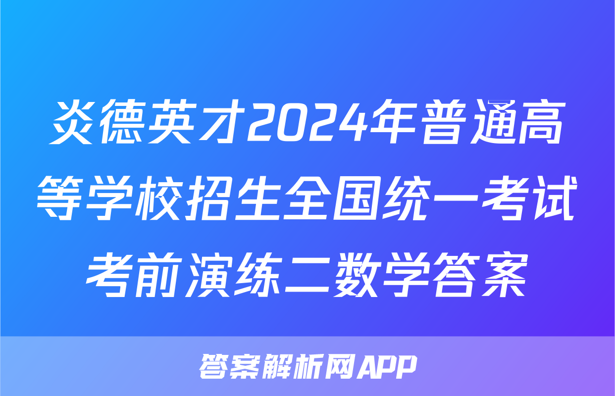 炎德英才2024年普通高等学校招生全国统一考试考前演练二数学答案
