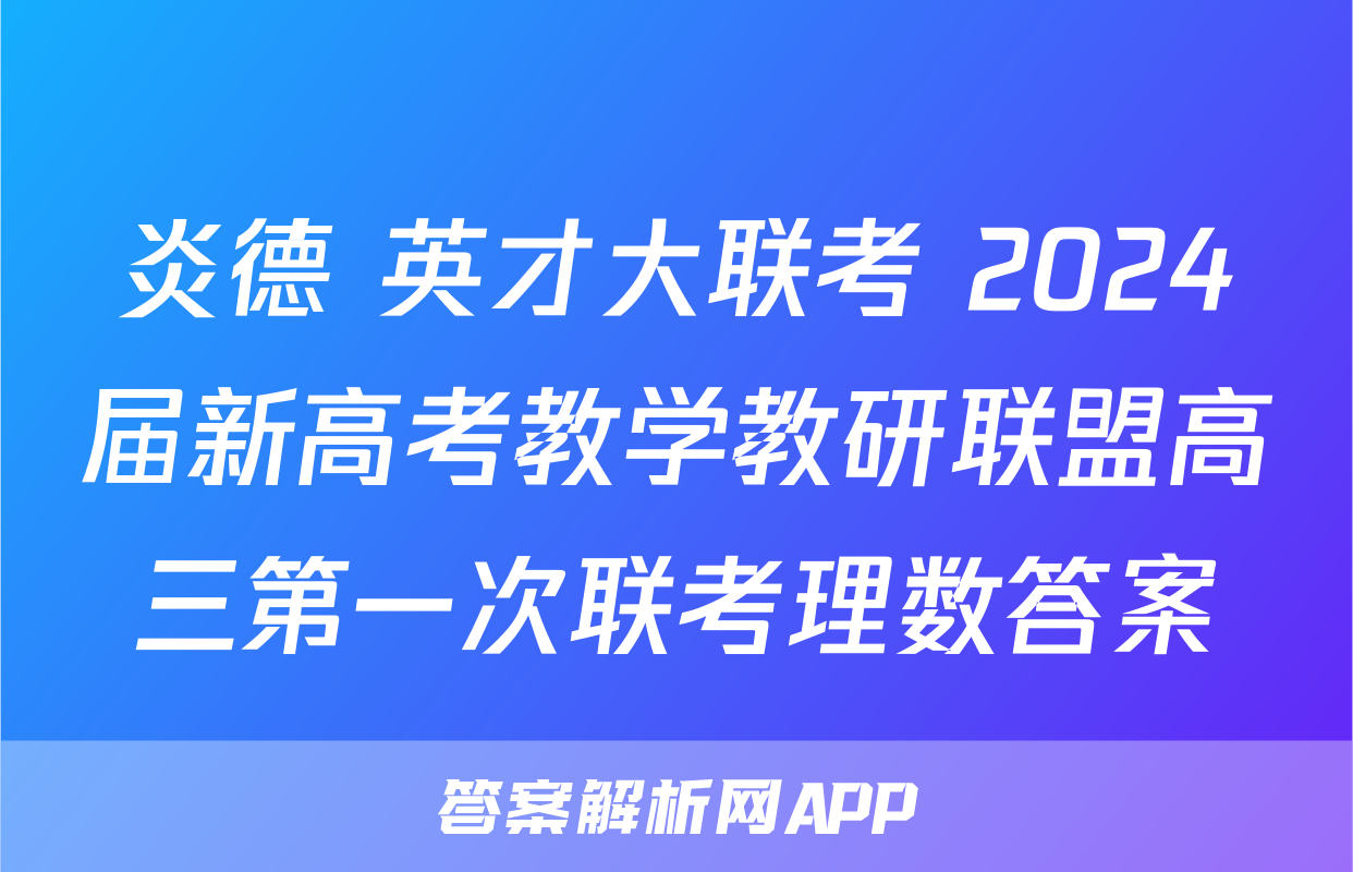 炎德 英才大联考 2024届新高考教学教研联盟高三第一次联考理数答案