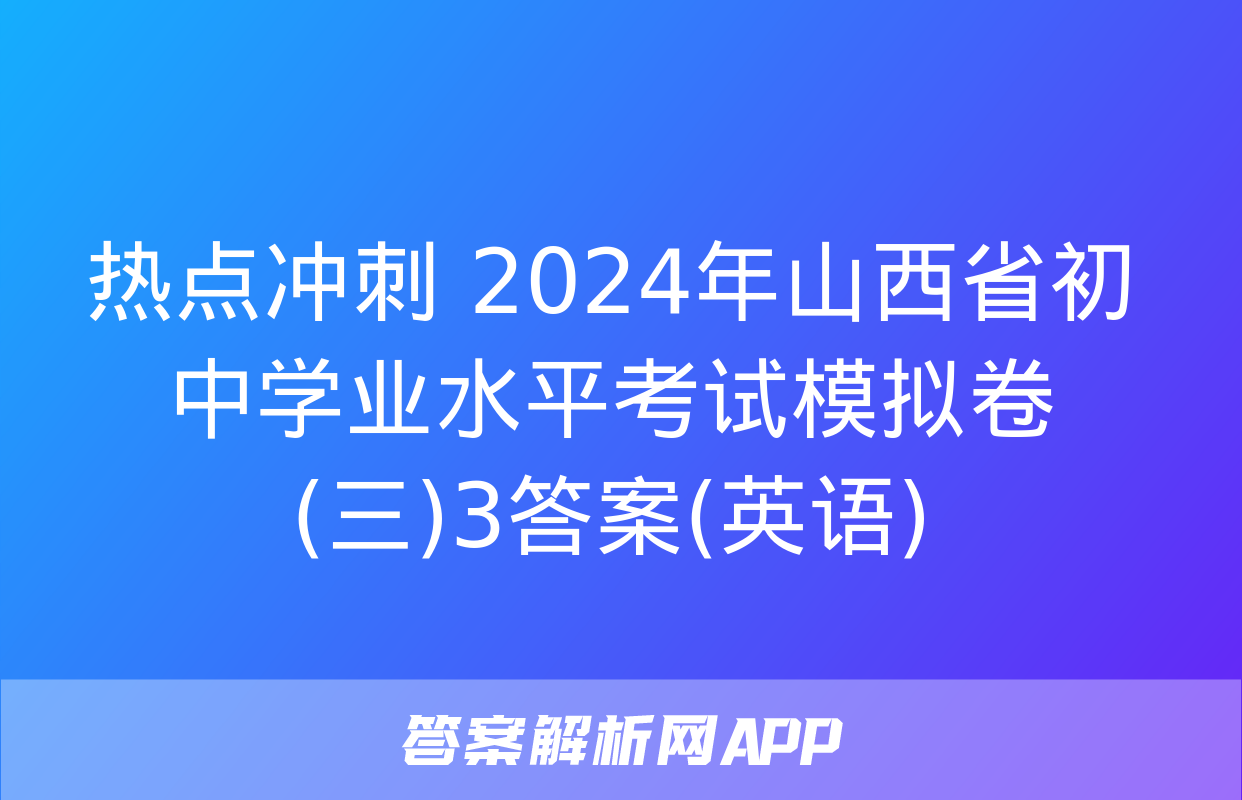 热点冲刺 2024年山西省初中学业水平考试模拟卷(三)3答案(英语)