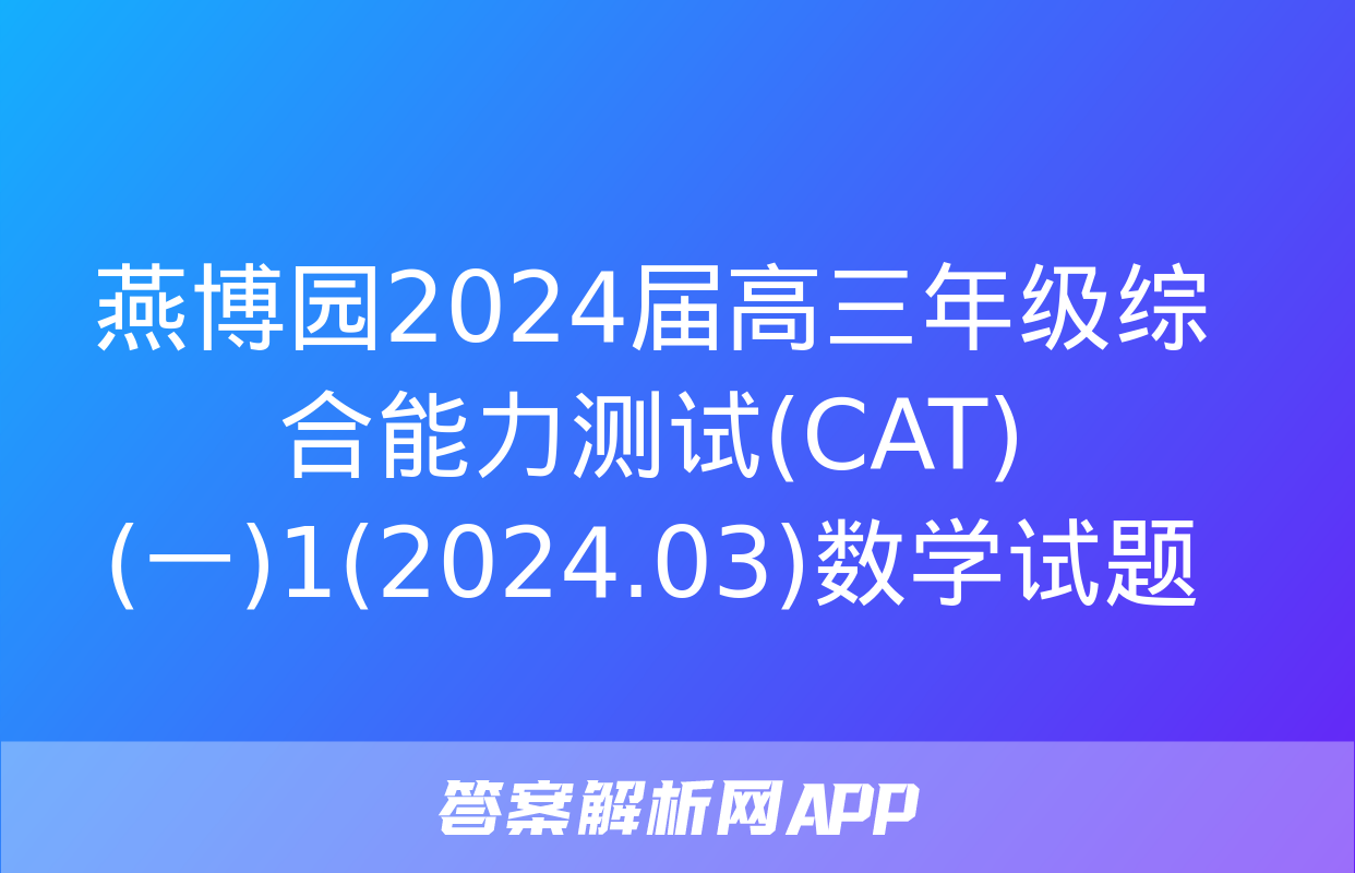 燕博园2024届高三年级综合能力测试(CAT)(一)1(2024.03)数学试题